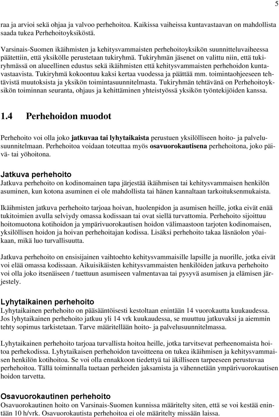 Tukiryhmän jäsenet on valittu niin, että tukiryhmässä on alueellinen edustus sekä ikäihmisten että kehitysvammaisten perhehoidon kuntavastaavista.