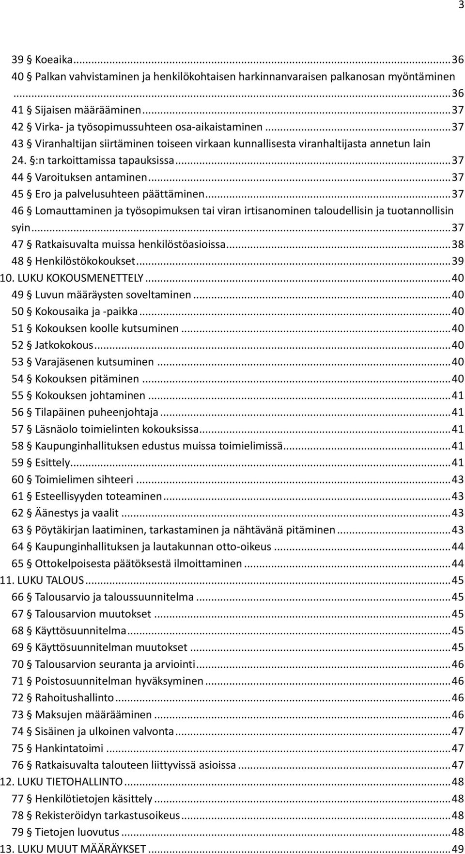.. 37 46 Lomauttaminen ja työsopimuksen tai viran irtisanominen taloudellisin ja tuotannollisin syin... 37 47 Ratkaisuvalta muissa henkilöstöasioissa... 38 48 Henkilöstökokoukset... 39 10.