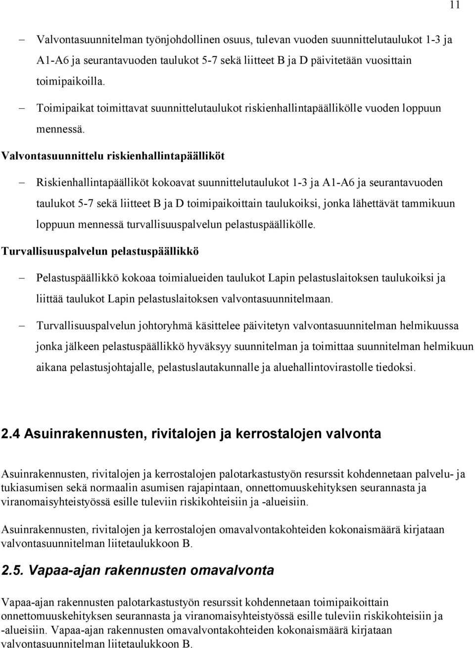 Valvontasuunnittelu riskienhallintapäälliköt Riskienhallintapäälliköt kokoavat suunnittelutaulukot 1-3 ja A1-A6 ja seurantavuoden taulukot 5-7 sekä liitteet B ja D toimipaikoittain taulukoiksi, jonka