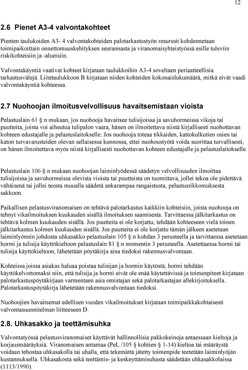 Liitetaulukkoon B kirjataan niiden kohteiden kokonaislukumäärä, mitkä eivät vaadi valvontakäyntiä kohteessa. 2.