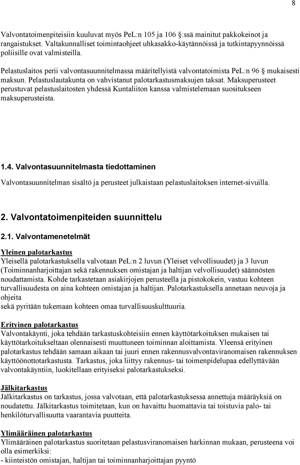 Pelastuslaitos perii valvontasuunnitelmassa määritellyistä valvontatoimista PeL:n 96 mukaisesti maksun. Pelastuslautakunta on vahvistanut palotarkastusmaksujen taksat.