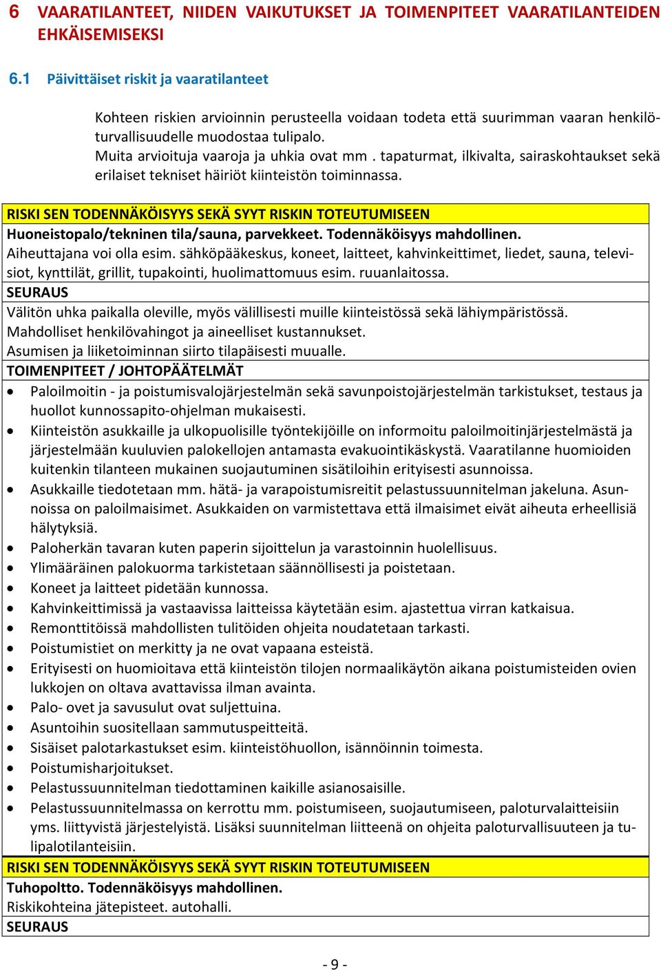 Muita arvioituja vaaroja ja uhkia ovat mm. tapaturmat, ilkivalta, sairaskohtaukset sekä erilaiset tekniset häiriöt kiinteistön toiminnassa.