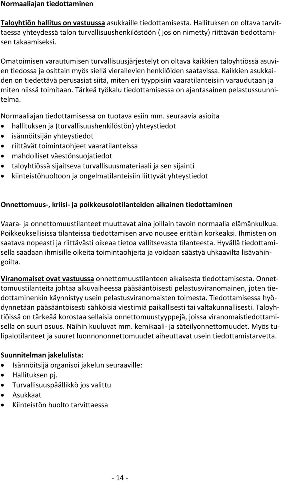 Omatoimisen varautumisen turvallisuusjärjestelyt on oltava kaikkien taloyhtiössä asuvien tiedossa ja osittain myös siellä vierailevien henkilöiden saatavissa.
