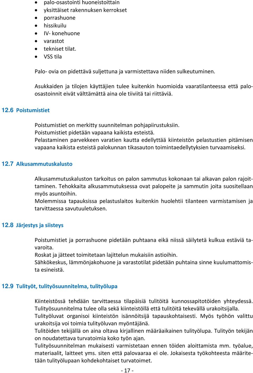 Asukkaiden ja tilojen käyttäjien tulee kuitenkin huomioida vaaratilanteessa että paloosastoinnit eivät välttämättä aina ole tiiviitä tai riittäviä.