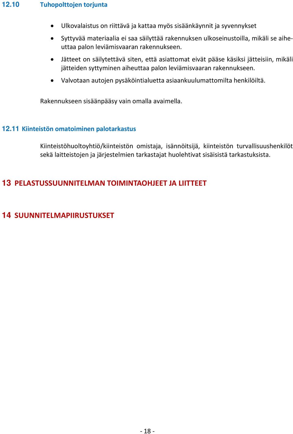 Valvotaan autojen pysäköintialuetta asiaankuulumattomilta henkilöiltä. Rakennukseen sisäänpääsy vain omalla avaimella. 12.