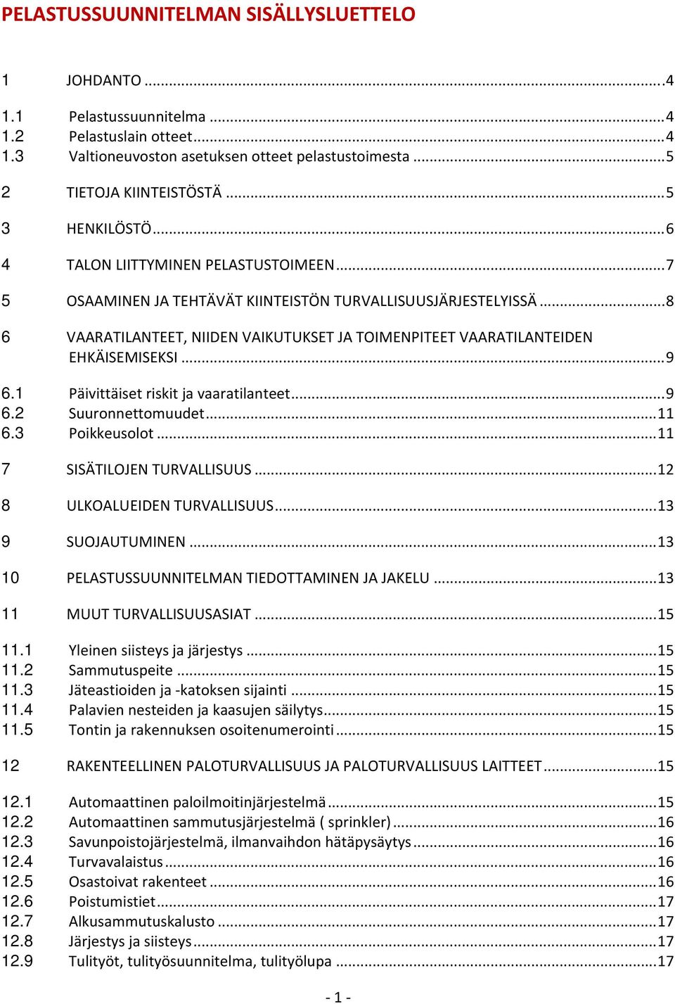 .. 8 6 VAARATILANTEET, NIIDEN VAIKUTUKSET JA TOIMENPITEET VAARATILANTEIDEN EHKÄISEMISEKSI... 9 6.1 Päivittäiset riskit ja vaaratilanteet... 9 6.2 Suuronnettomuudet... 11 6.3 Poikkeusolot.