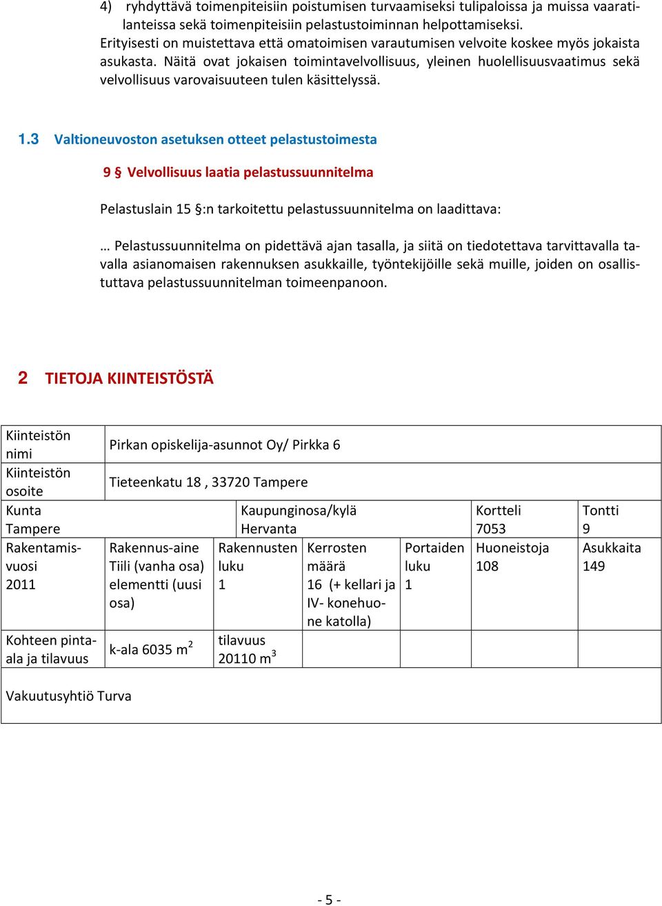 Näitä ovat jokaisen toimintavelvollisuus, yleinen huolellisuusvaatimus sekä velvollisuus varovaisuuteen tulen käsittelyssä. 1.
