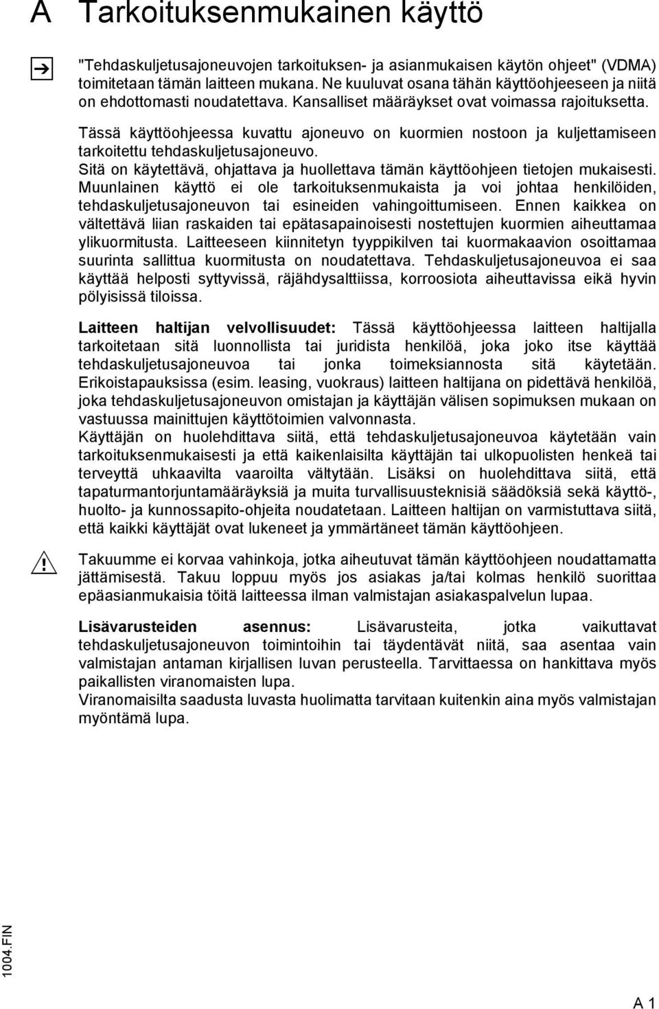 Tässä käyttöohjeessa kuvattu ajoneuvo on kuormien nostoon ja kuljettamiseen tarkoitettu tehdaskuljetusajoneuvo. Sitä on käytettävä, ohjattava ja huollettava tämän käyttöohjeen tietojen mukaisesti.