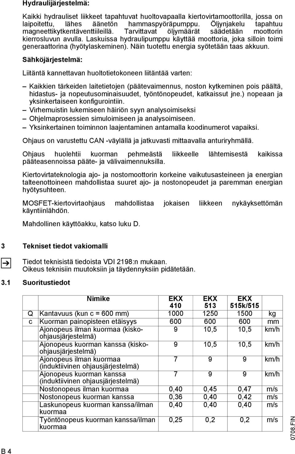 Laskuissa hydraulipumppu käyttää moottoria, joka silloin toimi generaattorina (hyötylaskeminen). Näin tuotettu energia syötetään taas akkuun.