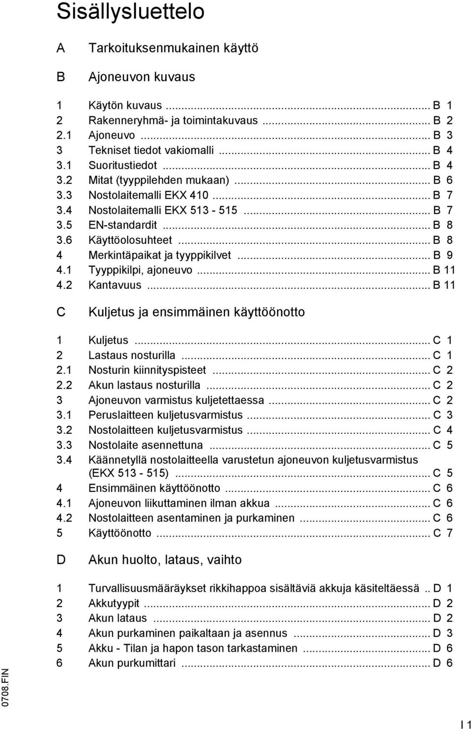 .. B 8 4 erkintäpaikat ja tyyppikilvet... B 9 4.1 Tyyppikilpi, ajoneuvo... B 11 4.2 Kantavuus... B 11 C Kuljetus ja ensimmäinen käyttöönotto 1 Kuljetus... C 1 2 Lastaus nosturilla... C 1 2.1 Nosturin kiinnityspisteet.