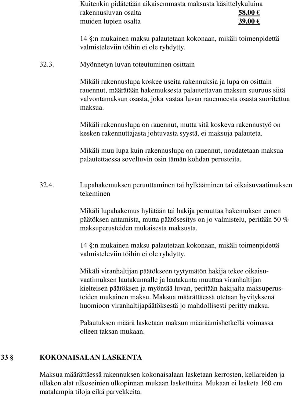 .3. Myönnetyn luvan toteutuminen osittain Mikäli rakennuslupa koskee useita rakennuksia ja lupa on osittain rauennut, määrätään hakemuksesta palautettavan maksun suuruus siitä valvontamaksun osasta,