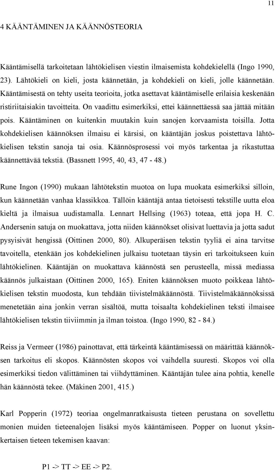 Kääntämisestä on tehty useita teorioita, jotka asettavat kääntämiselle erilaisia keskenään ristiriitaisiakin tavoitteita. On vaadittu esimerkiksi, ettei käännettäessä saa jättää mitään pois.