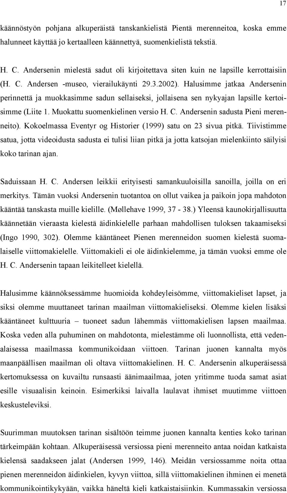 Halusimme jatkaa Andersenin perinnettä ja muokkasimme sadun sellaiseksi, jollaisena sen nykyajan lapsille kertoisimme (Liite 1. Muokattu suomenkielinen versio H. C.