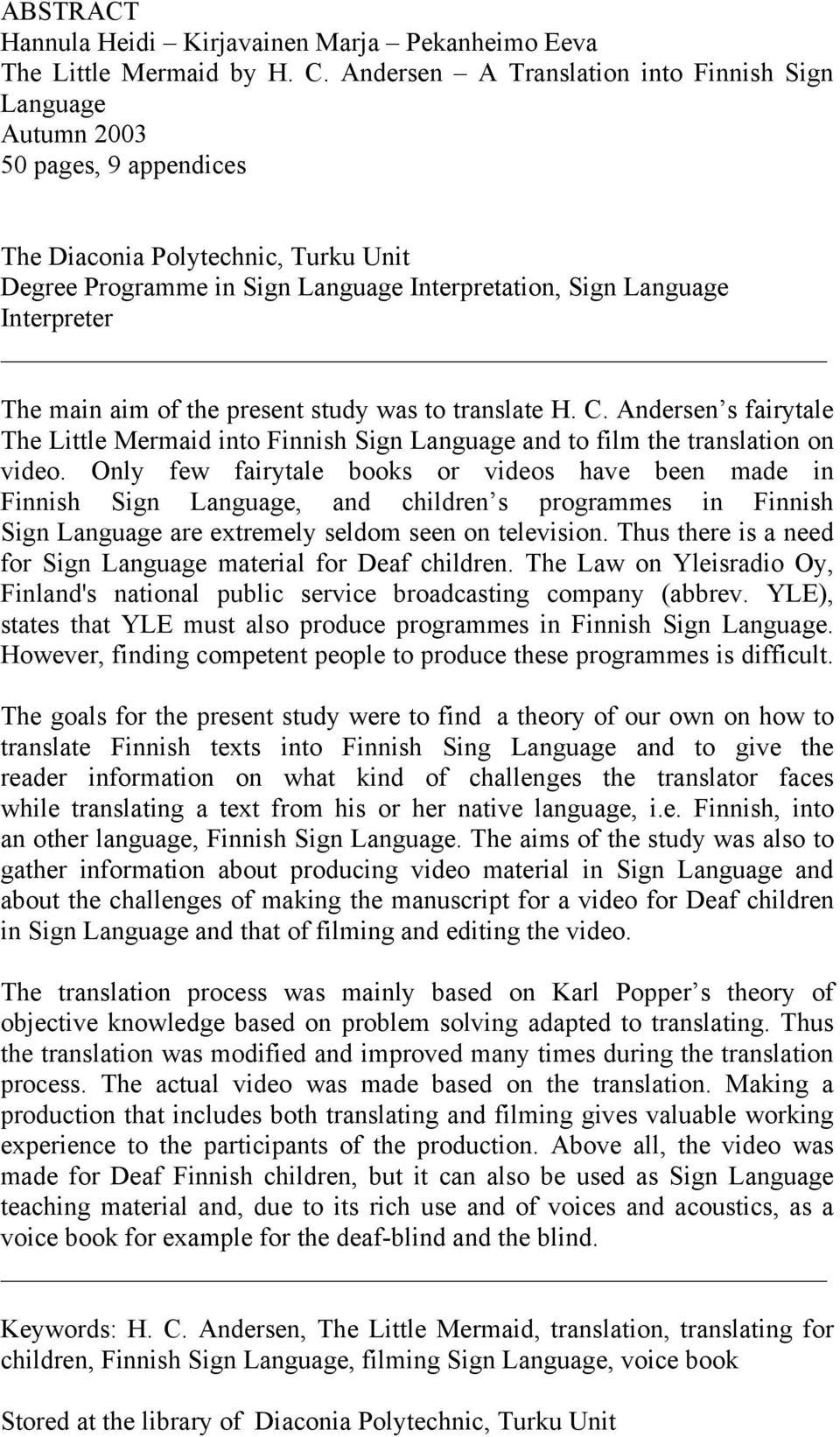 The main aim of the present study was to translate H. C. Andersen s fairytale The Little Mermaid into Finnish Sign Language and to film the translation on video.