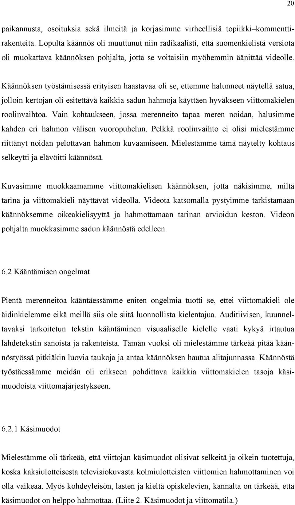 Käännöksen työstämisessä erityisen haastavaa oli se, ettemme halunneet näytellä satua, jolloin kertojan oli esitettävä kaikkia sadun hahmoja käyttäen hyväkseen viittomakielen roolinvaihtoa.