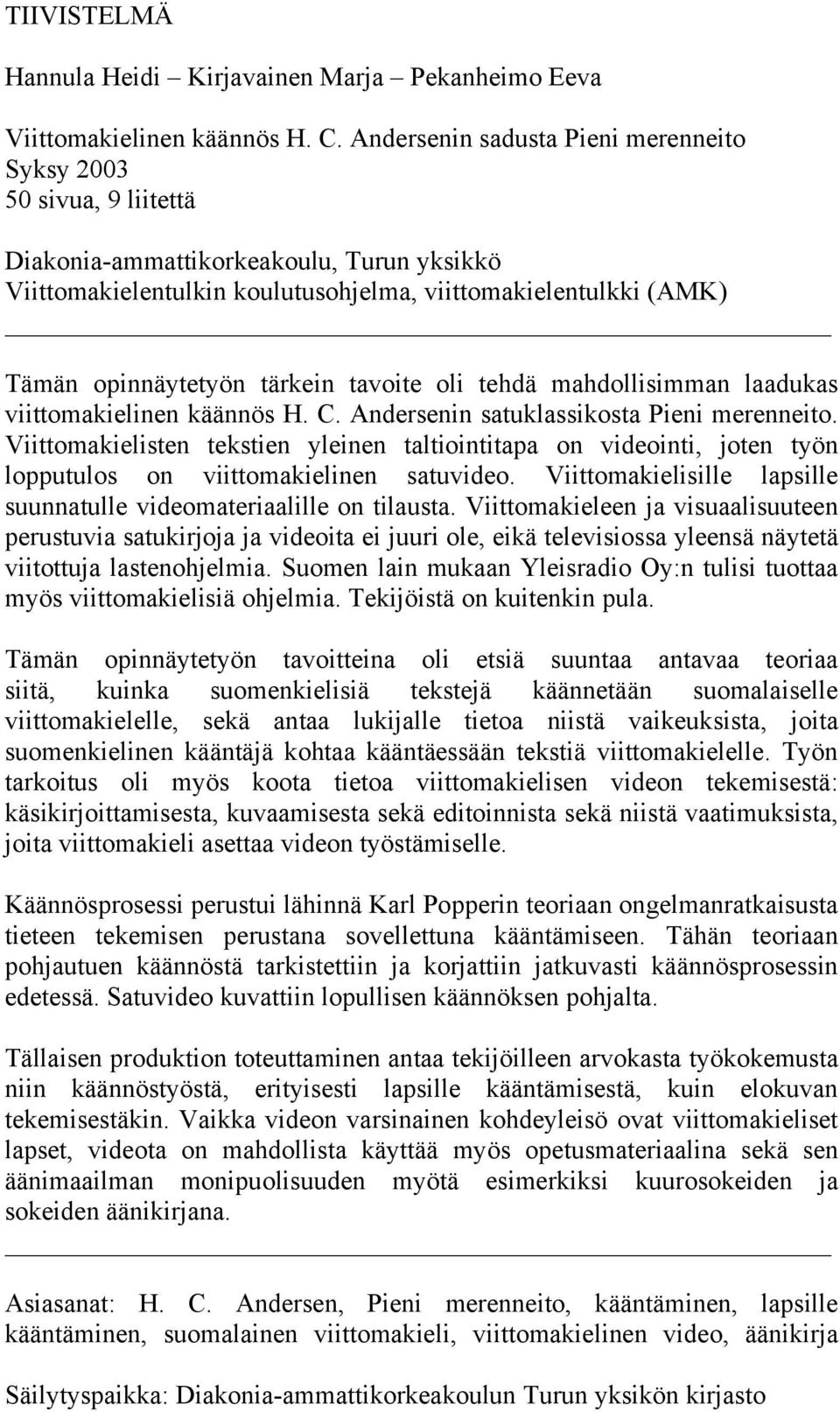 tärkein tavoite oli tehdä mahdollisimman laadukas viittomakielinen käännös H. C. Andersenin satuklassikosta Pieni merenneito.