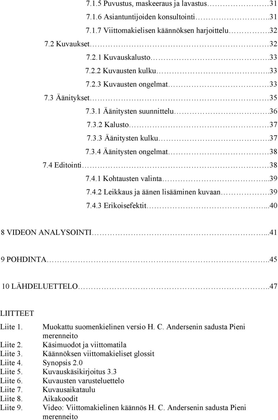 39 7.4.3 Erikoisefektit...40 8 VIDEON ANALYSOINTI...41 9 POHDINTA..45 10 LÄHDELUETTELO..47 LIITTEET Liite 1. Muokattu suomenkielinen versio H. C. Andersenin sadusta Pieni merenneito Liite 2.