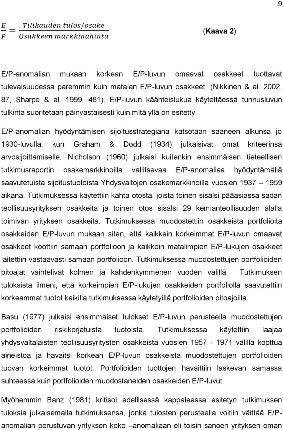 E/P-anomalian hyödyntämisen sijoitusstrategiana katsotaan saaneen alkunsa jo 1930-luvulla, kun Graham & Dodd (1934) julkaisivat omat kriteerinsä arvosijoittamiselle.