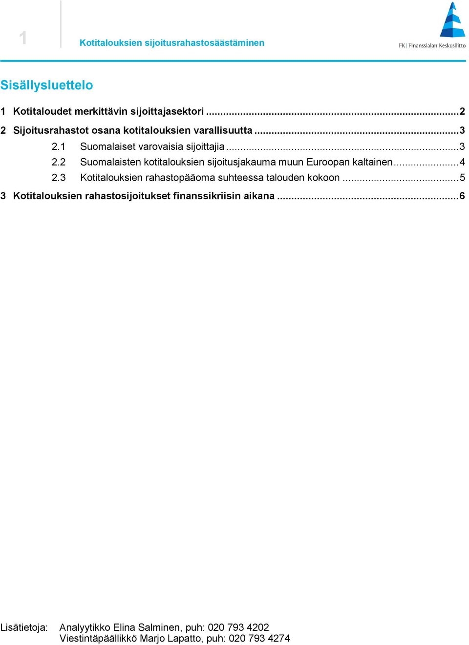 1 Suomalaiset varovaisia sijoittajia... 3 2.2 Suomalaisten kotitalouksien sijoitusjakauma muun Euroopan kaltainen... 4 2.