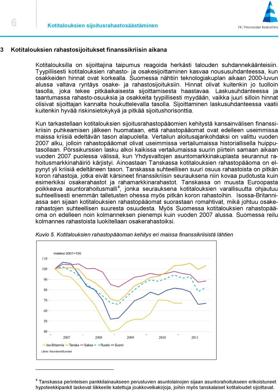 Suomessa nähtiin teknologiakuplan aikaan 2000-luvun alussa valtava ryntäys osake- ja rahastosijoituksiin.