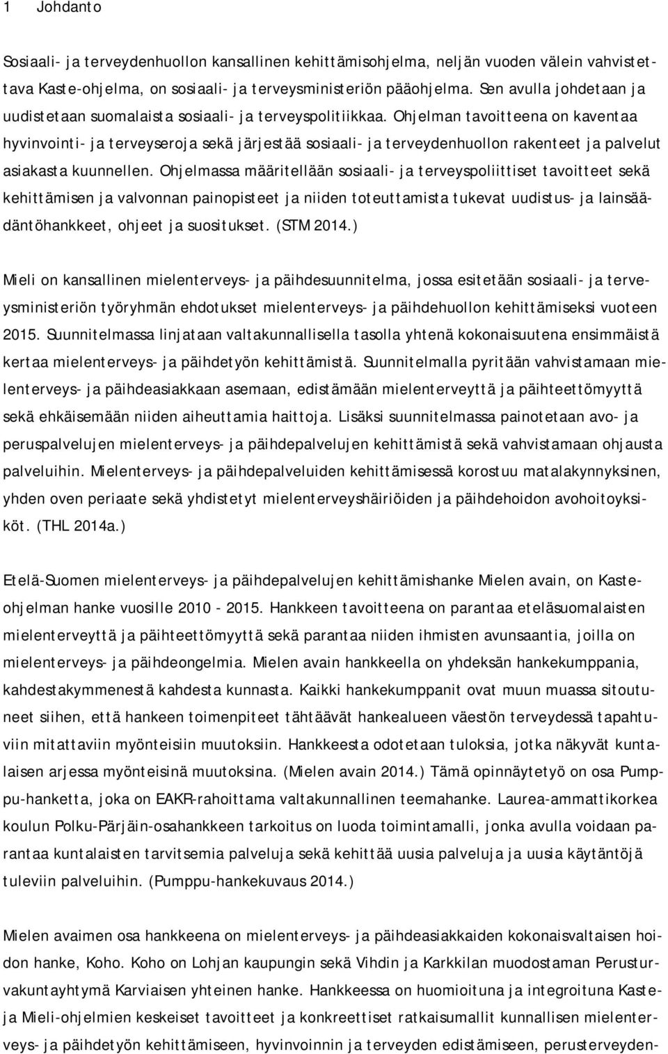 Ohjelman tavoitteena on kaventaa hyvinvointi- ja terveyseroja sekä järjestää sosiaali- ja terveydenhuollon rakenteet ja palvelut asiakasta kuunnellen.