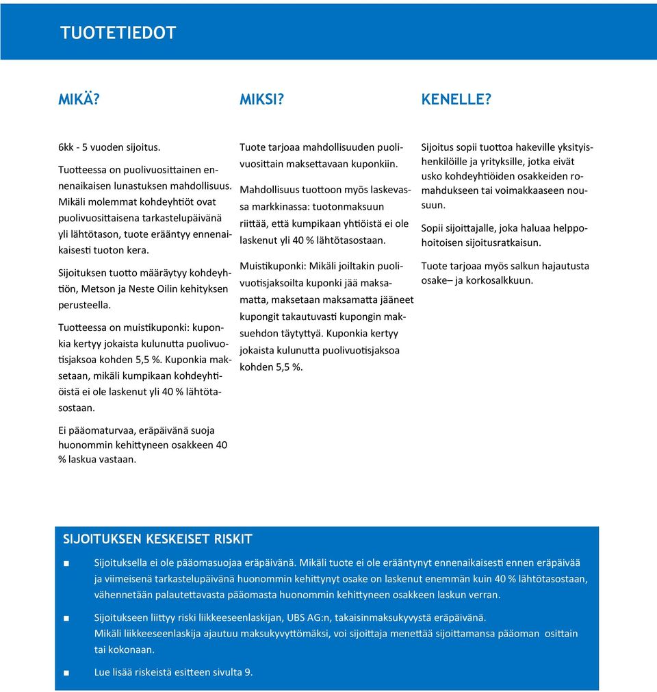 Sijoituksen tuotto määräytyy kohdeyhtiön, Metson ja Neste Oilin kehityksen perusteella. Tuotteessa on muistikuponki: kuponkia kertyy jokaista kulunutta puolivuotisjaksoa kohden 5,5 %.