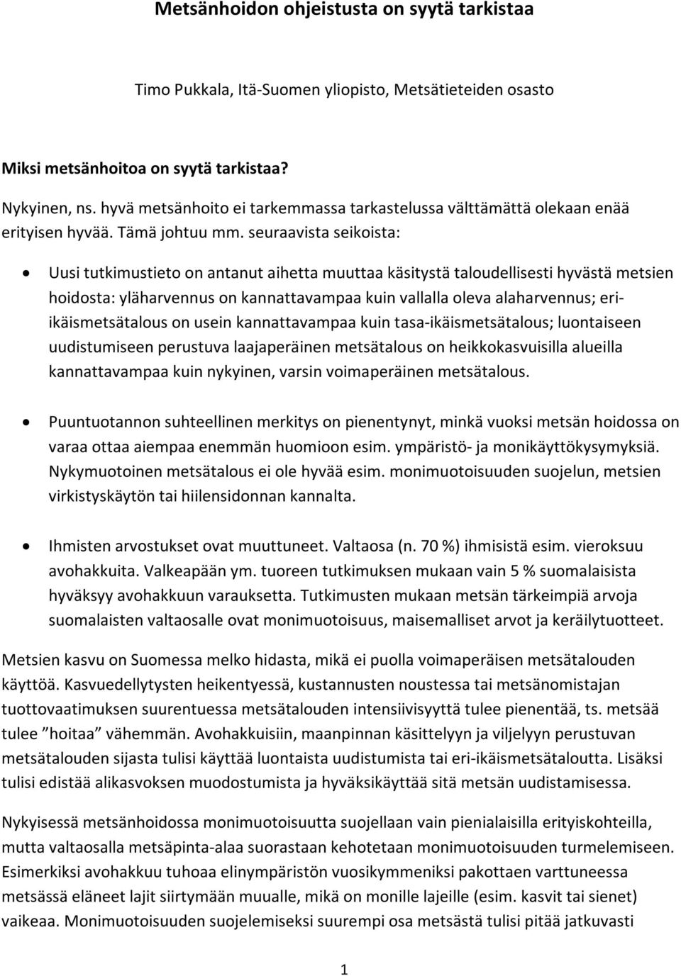 seuraavista seikoista: Uusi tutkimustieto on antanut aihetta muuttaa käsitystä taloudellisesti hyvästä metsien hoidosta: yläharvennus on kannattavampaa kuin vallalla oleva alaharvennus;