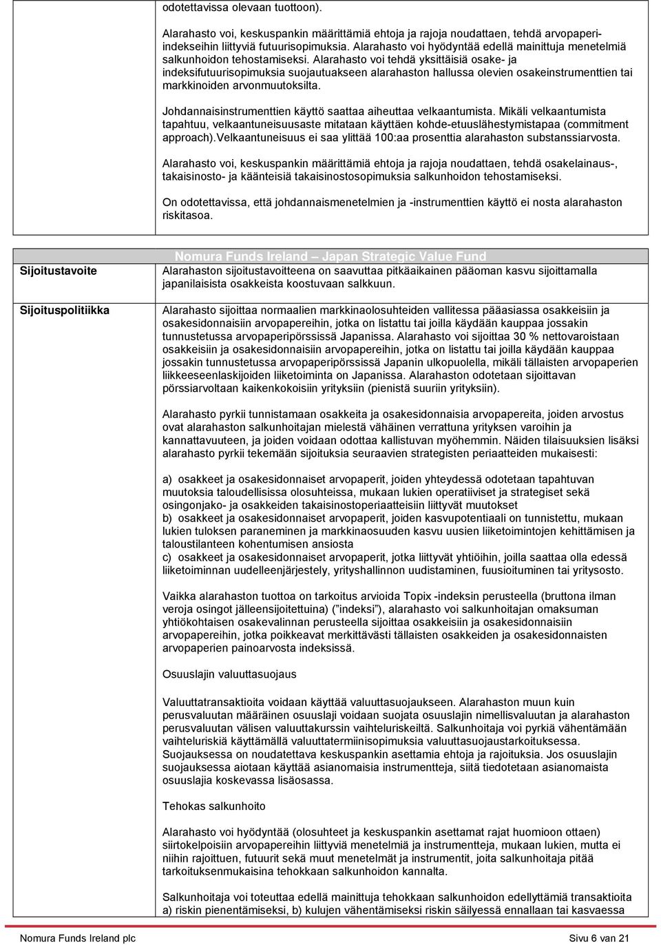 Alarahasto voi tehdä yksittäisiä osake- ja indeksifutuurisopimuksia suojautuakseen alarahaston hallussa olevien osakeinstrumenttien tai markkinoiden arvonmuutoksilta.