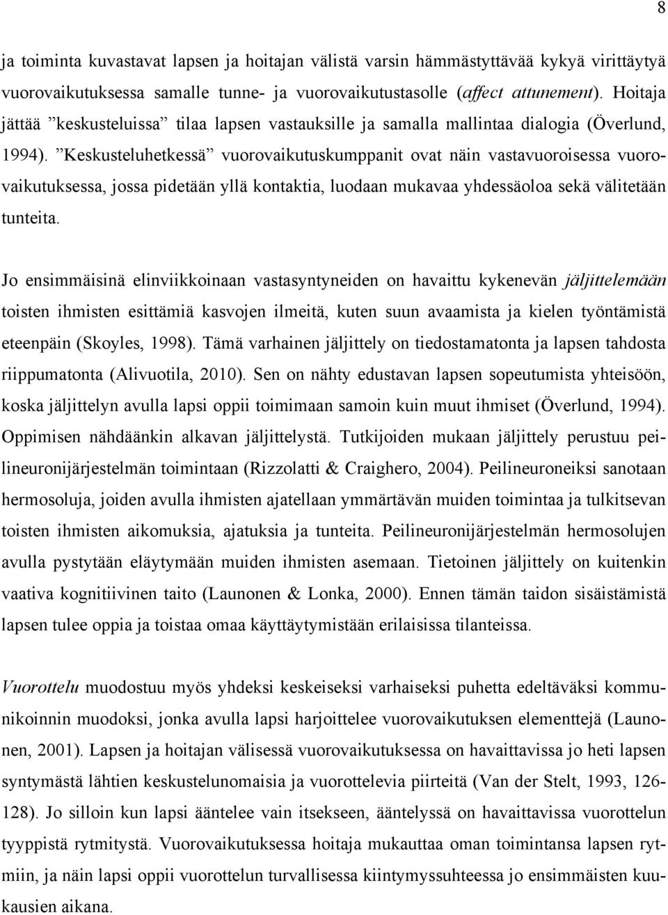 Keskusteluhetkessä vuorovaikutuskumppanit ovat näin vastavuoroisessa vuorovaikutuksessa, jossa pidetään yllä kontaktia, luodaan mukavaa yhdessäoloa sekä välitetään tunteita.