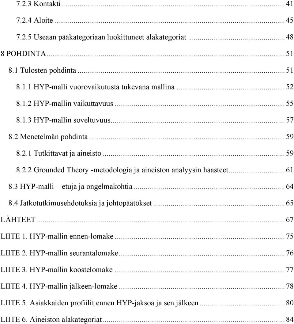 .. 61 8.3 HYP-malli etuja ja ongelmakohtia... 64 8.4 Jatkotutkimusehdotuksia ja johtopäätökset... 65 LÄHTEET... 67 LIITE 1. HYP-mallin ennen-lomake... 75 LIITE 2. HYP-mallin seurantalomake.