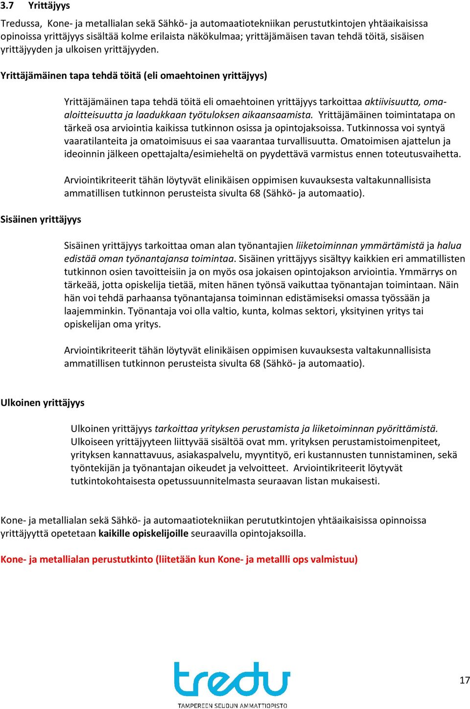 Yrittäjämäinen tapa tehdä töitä (eli omaehtoinen yrittäjyys) Sisäinen yrittäjyys Yrittäjämäinen tapa tehdä töitä eli omaehtoinen yrittäjyys tarkoittaa aktiivisuutta, omaaloitteisuutta ja laadukkaan