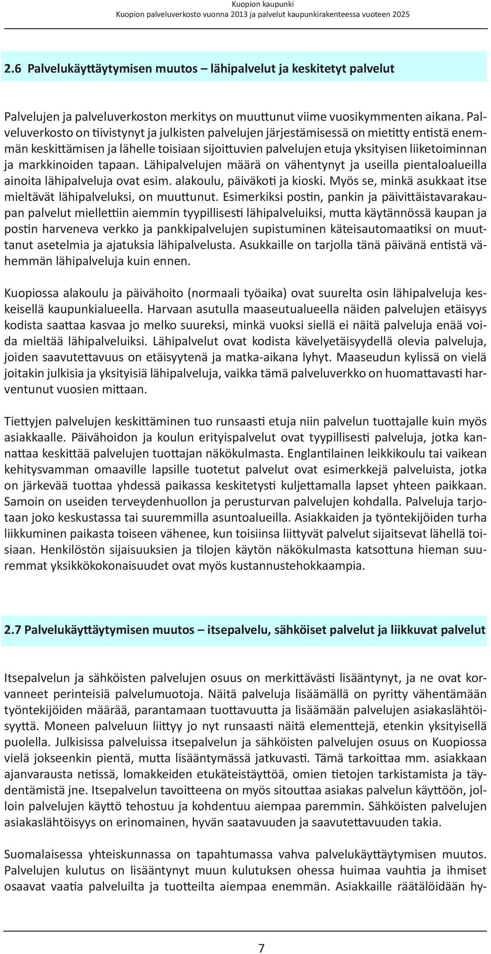 markkinoiden tapaan. Lähipalvelujen määrä on vähentynyt ja useilla pientaloalueilla ainoita lähipalveluja ovat esim. alakoulu, päiväkoti ja kioski.