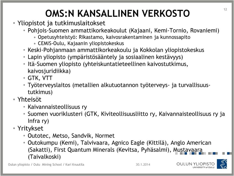 (yhteiskuntatieteellinen kaivostutkimus, kaivosjuridiikka) GTK, VTT Työterveyslaitos (metallien alkutuotannon työterveys- ja turvallisuustutkimus) Yhteisöt Kaivannaisteollisuus ry Suomen