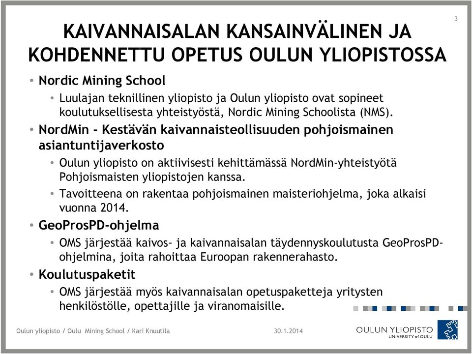 NordMin - Kestävän kaivannaisteollisuuden pohjoismainen asiantuntijaverkosto Oulun yliopisto on aktiivisesti kehittämässä NordMin-yhteistyötä Pohjoismaisten yliopistojen kanssa.