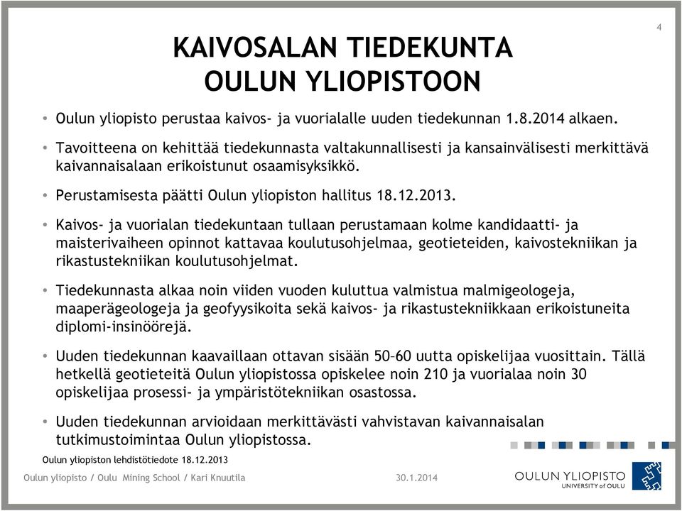 Kaivos- ja vuorialan tiedekuntaan tullaan perustamaan kolme kandidaatti- ja maisterivaiheen opinnot kattavaa koulutusohjelmaa, geotieteiden, kaivostekniikan ja rikastustekniikan koulutusohjelmat.