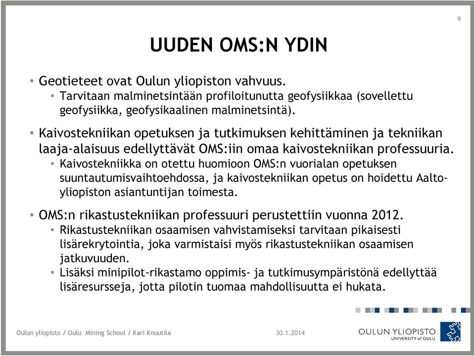 Kaivostekniikka on otettu huomioon OMS:n vuorialan opetuksen suuntautumisvaihtoehdossa, ja kaivostekniikan opetus on hoidettu Aaltoyliopiston asiantuntijan toimesta.