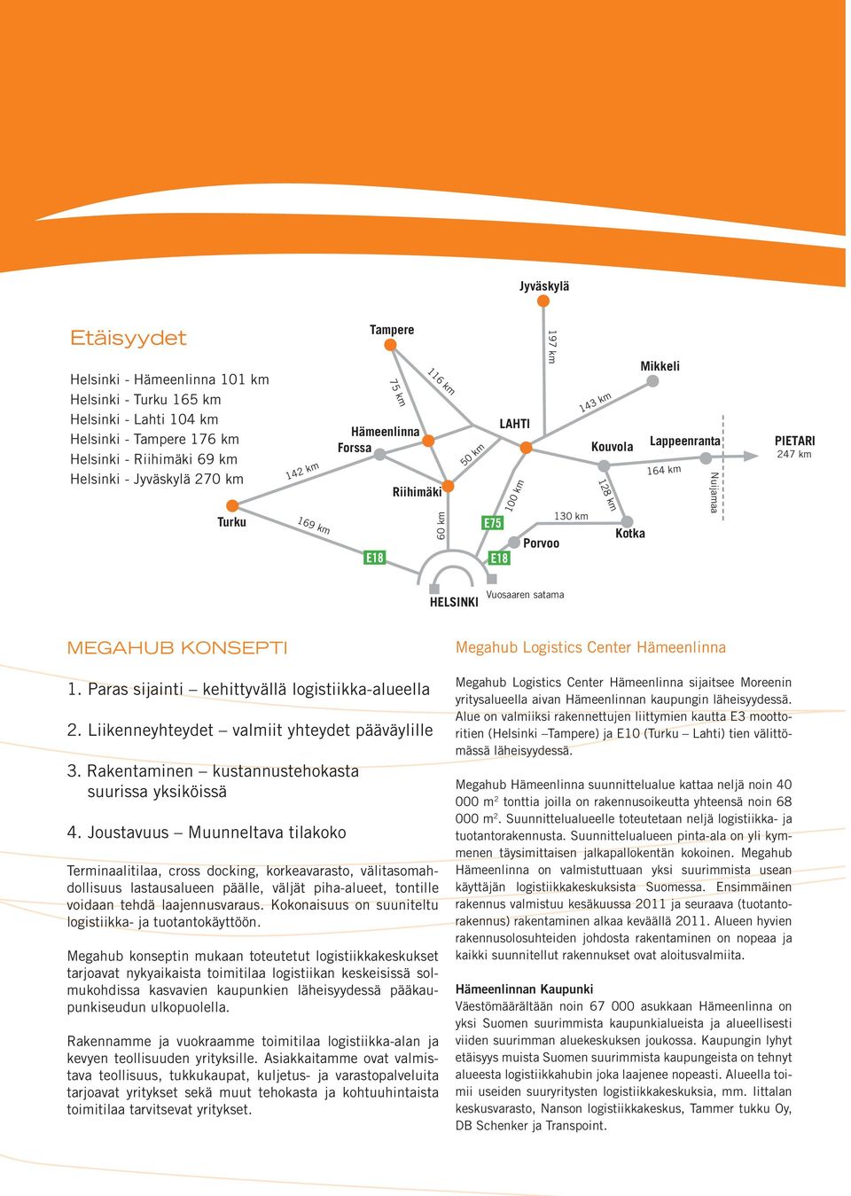 satama MEGAHUB KONSEPTI 1. Paras sijainti kehittyvällä logistiikka-alueella 2. Liikenneyhteydet valmiit yhteydet pääväylille 3. Rakentaminen kustannustehokasta suurissa yksiköissä 4.