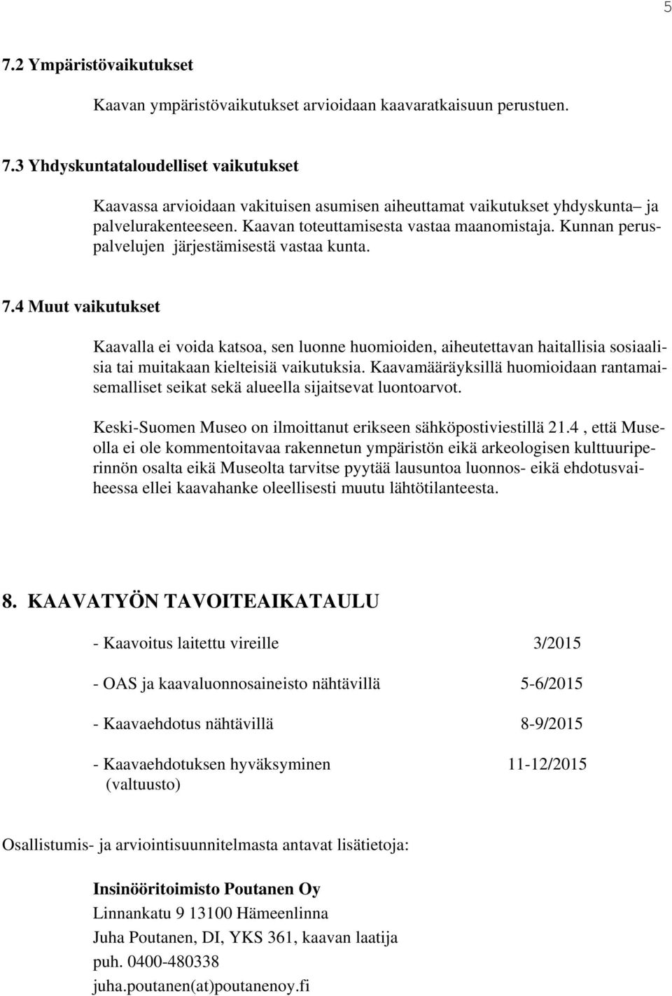 4 Muut vaikutukset Kaavalla ei voida katsoa, sen luonne huomioiden, aiheutettavan haitallisia sosiaalisia tai muitakaan kielteisiä vaikutuksia.