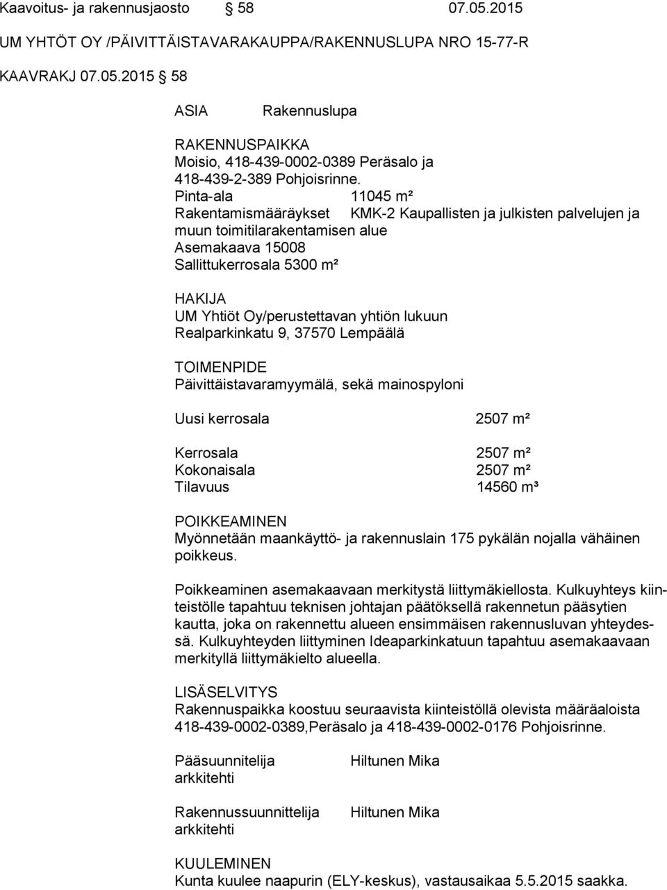 yhtiön lukuun Realparkinkatu 9, 37570 Lempäälä TOIMENPIDE Päivittäistavaramyymälä, sekä mainospyloni Uusi kerrosala 2507 m² Kerrosala 2507 m² Kokonaisala 2507 m² Tilavuus 14560 m³ POIKKEAMINEN