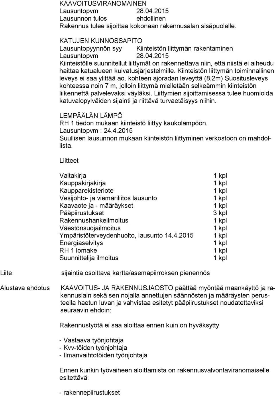 2015 Kiinteistölle suunnitellut liittymät on rakennettava niin, että niistä ei ai heu du haittaa katualueen kuivatusjärjestelmille. Kiinteistön liittymän toi min nal li nen leveys ei saa ylittää ao.