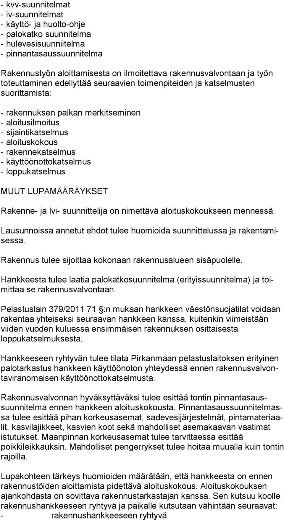 rakennekatselmus - käyttöönottokatselmus - loppukatselmus MUUT LUPAMÄÄRÄYKSET Rakenne- ja lvi- suunnittelija on nimettävä aloituskokoukseen men nes sä.