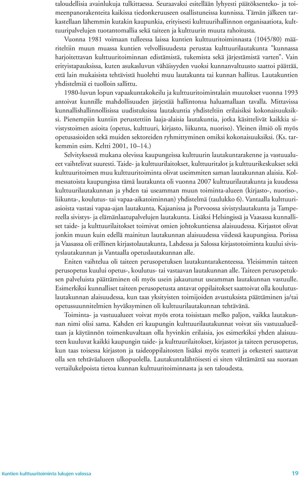 Vuonna 1981 voimaan tulleessa laissa kuntien kulttuuritoiminnasta (145/8) määriteltiin muun muassa kuntien velvollisuudesta perustaa kulttuurilautakunta kunnassa harjoitettavan kulttuuritoiminnan