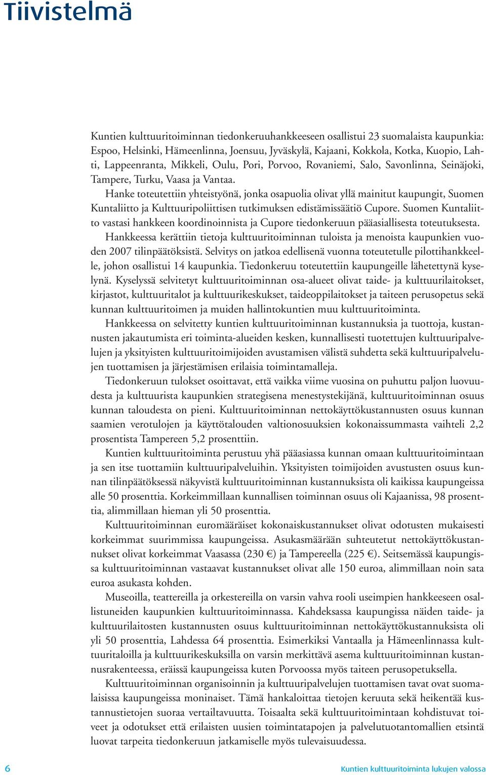 Hanke toteutettiin yhteistyönä, jonka osapuolia olivat yllä mainitut kaupungit, Suomen Kuntaliitto ja Kulttuuripoliittisen tutkimuksen edistämissäätiö Cupore.