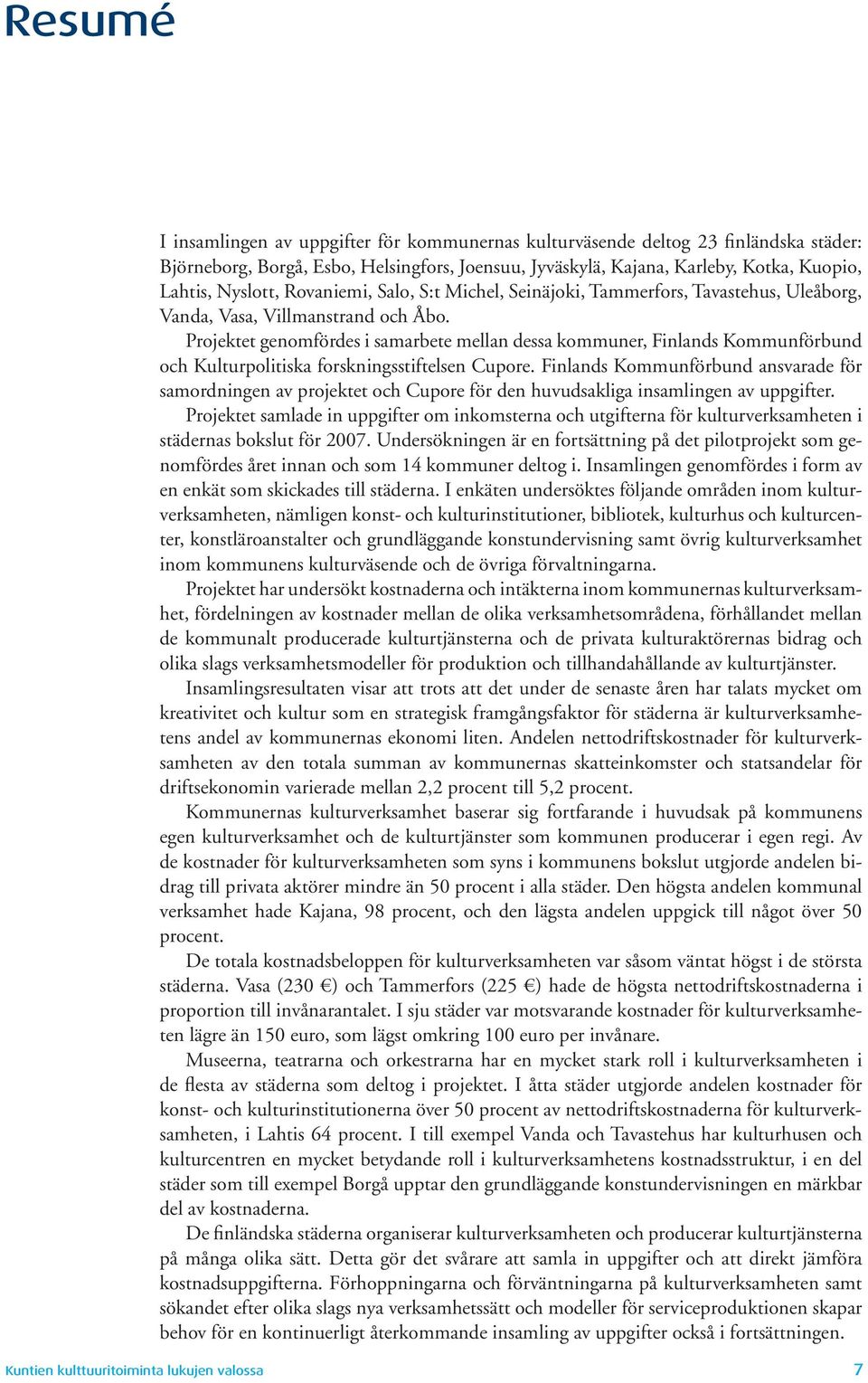 Projektet genomfördes i samarbete mellan dessa kommuner, Finlands Kommunförbund och Kulturpolitiska forskningsstiftelsen Cupore.