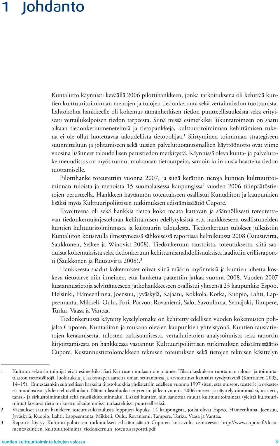 Siinä missä esimerkiksi liikuntatoimeen on saatu aikaan tiedonkeruumenetelmiä ja tietopankkeja, kulttuuritoiminnan kehittämisen tukena ei ole ollut luotettavaa taloudellista tietopohjaa.