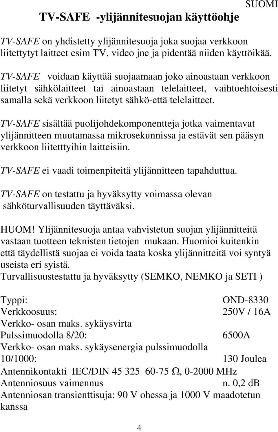 TV-SAFE sisältää puolijohdekomponentteja jotka vaimentavat ylijännitteen muutamassa mikrosekunnissa ja estävät sen pääsyn verkkoon liitetttyihin laitteisiin.