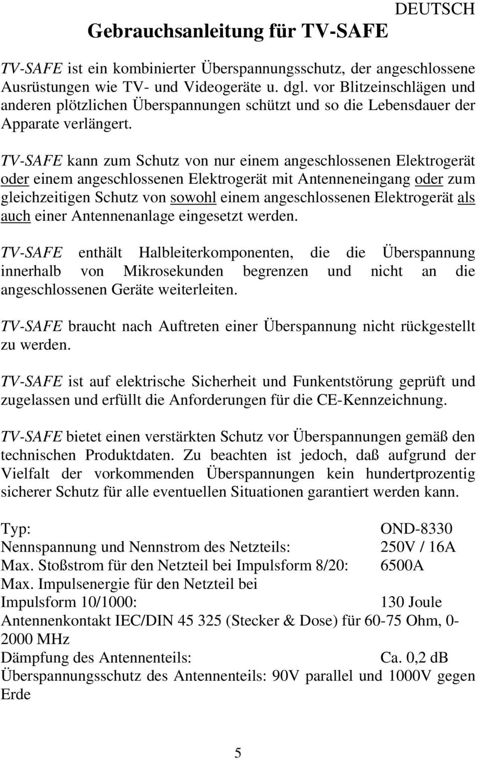 TV-SAFE kann zum Schutz von nur einem angeschlossenen Elektrogerät oder einem angeschlossenen Elektrogerät mit Antenneneingang oder zum gleichzeitigen Schutz von sowohl einem angeschlossenen