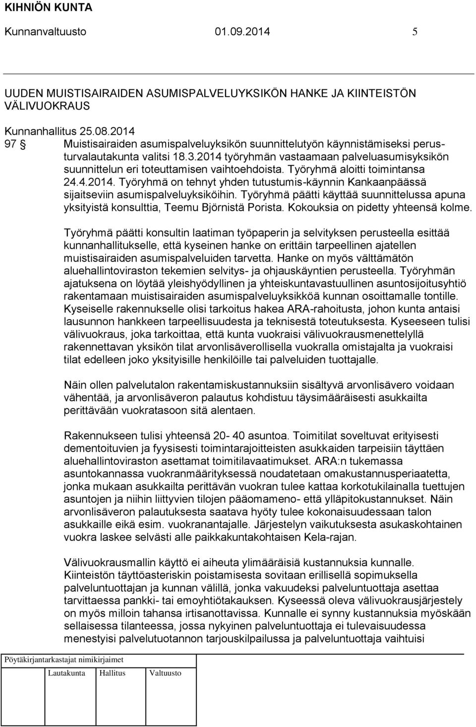 2014 työryhmän vastaamaan palveluasumisyksikön suunnittelun eri toteuttamisen vaihtoehdoista. Työryhmä aloitti toimintansa 24.4.2014. Työryhmä on tehnyt yhden tutustumis-käynnin Kankaanpäässä sijaitseviin asumispalveluyksiköihin.