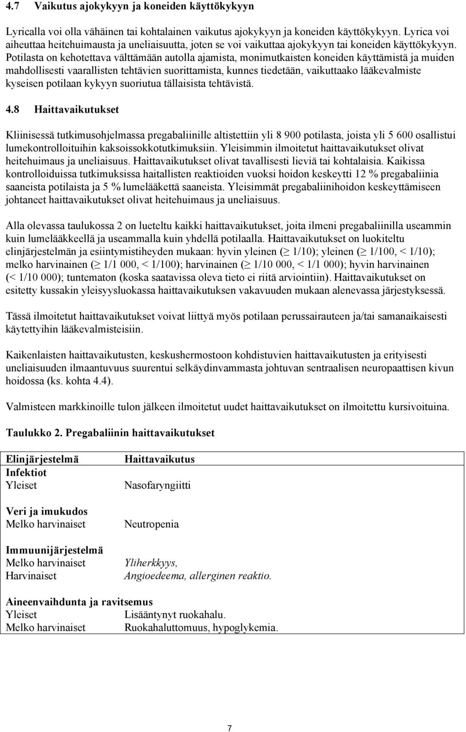 Potilasta on kehotettava välttämään autolla ajamista, monimutkaisten koneiden käyttämistä ja muiden mahdollisesti vaarallisten tehtävien suorittamista, kunnes tiedetään, vaikuttaako lääkevalmiste