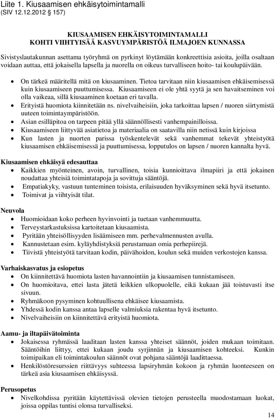 voidaan auttaa, että jokaisella lapsella ja nuorella on oikeus turvalliseen hoito- tai koulupäivään. On tärkeä määritellä mitä on kiusaaminen.